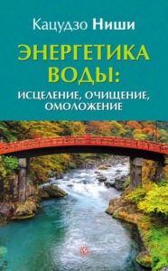 Кацудзо Ниши. Энергетика воды. Исцеление, омоложение