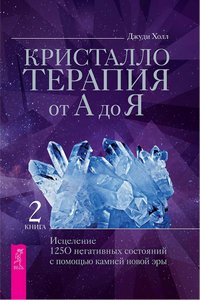 Холл. Кристаллотерапия от А до Я. Книга 2. Исцеление 1250 негативных состояний