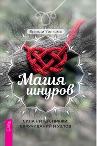 Уильямс. Магия шнуров. Сила нитей, пряжи, скручиваний и узлов