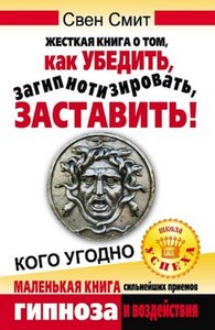 Смит. Жесткая книга о том, как убедить, загипнотизировать, заставить кого угодно