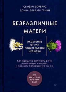 Форвард. Безразличные матери. Исцеление от ран родительской нелюбви