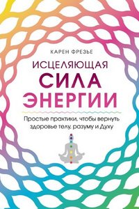 Фрезье. Исцеляющая сила энергии. Простые практики, чтобы вернуть здоровье телу