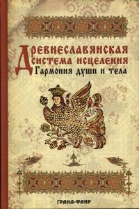 Древнеславянская система исцеления. Гармония души и тела