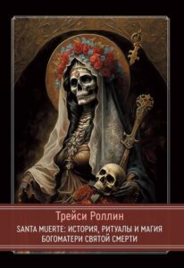 Роллин. Santa Muerte: История, ритуалы и магия Богоматери Святой Смерти